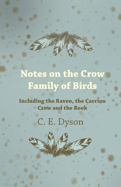 Notes on the Crow Family of Birds - Including the Raven, the Carrion Crow and the Rook Notes on the Crow Family of Birds - Including the Raven, the Carrion Crow and the Rook