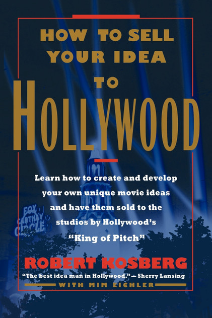 How to Sell Your Idea to Hollywood How to Sell Your Idea to Hollywood