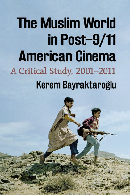 The Muslim World in Post-9/11 American Cinema The Muslim World in Post-9/11 American Cinema
