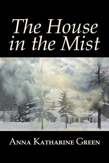 The House in the Mist by Anna Katharine Green, Fiction, Thrillers, Mystery & Detective, Literary The House in the Mist by Anna Katharine Green, Fiction, Thrillers, Mystery & Detective, Literary