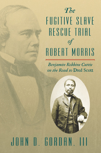 The Fugitive Slave Rescue Trial of Robert Morris The Fugitive Slave Rescue Trial of Robert Morris