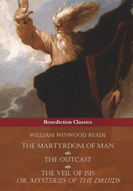 The Martyrdom of Man, The Outcast, and The Veil Of Isis; or, Mysteries of the Druids The Martyrdom of Man, The Outcast, and The Veil Of Isis; or, Mysteries of the Druids