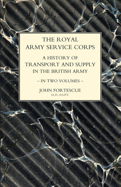 ROYAL ARMY SERVICE CORPS. A HISTORY OF TRANSPORT AND SUPPLY IN THE BRITISH ARMY Volume One ROYAL ARMY SERVICE CORPS. A HISTORY OF TRANSPORT AND SUPPLY IN THE BRITISH ARMY Volume One