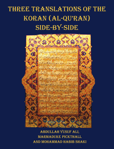 Three Translations of The Koran (Al-Qur'an) side by side - 11 pt print with each verse not split across pages Three Translations of The Koran (Al-Qur'an) side by side - 11 pt print with each verse not split across pages