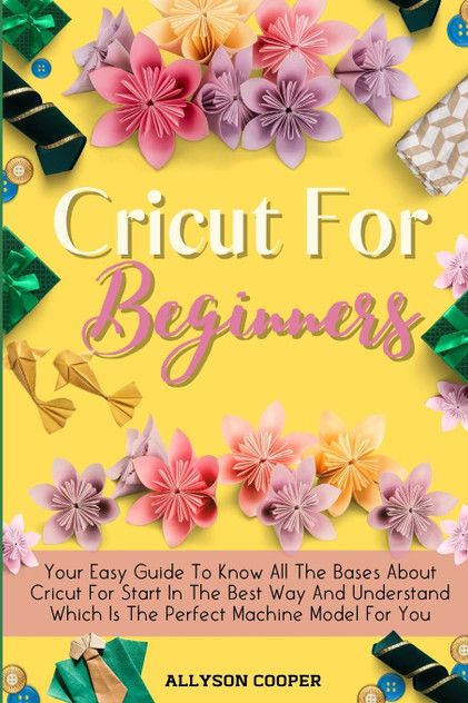 Cricut For Beginners Small Guide Cricut For Beginners Small Guide