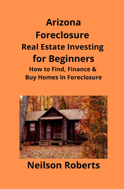 Arizona Real Estate Foreclosure Investing in for Beginners Arizona Real Estate Foreclosure Investing in for Beginners