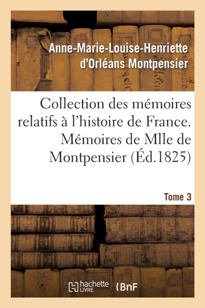 Collection des mémoires relatifs à l'histoire de France 41-43. Mémoires de Mlle de Montpensier. 3