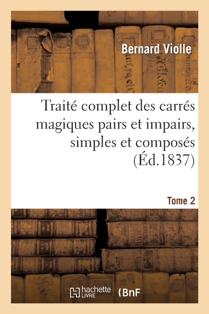 Traité complet des carrés magiques pairs et impairs, simples et composés Tome 2
