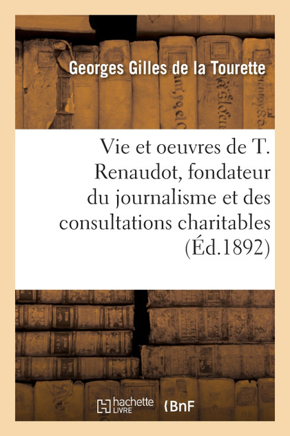 La vie et les oeuvres de Théophraste Renaudot, fondateur du journalisme