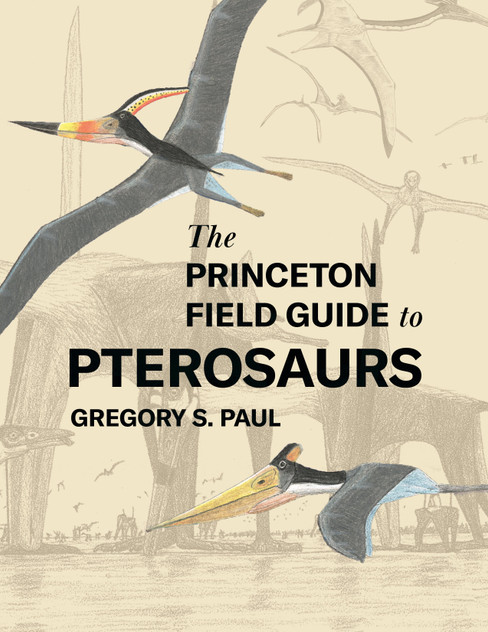 The Princeton Field Guide to Pterosaurs The Princeton Field Guide to Pterosaurs