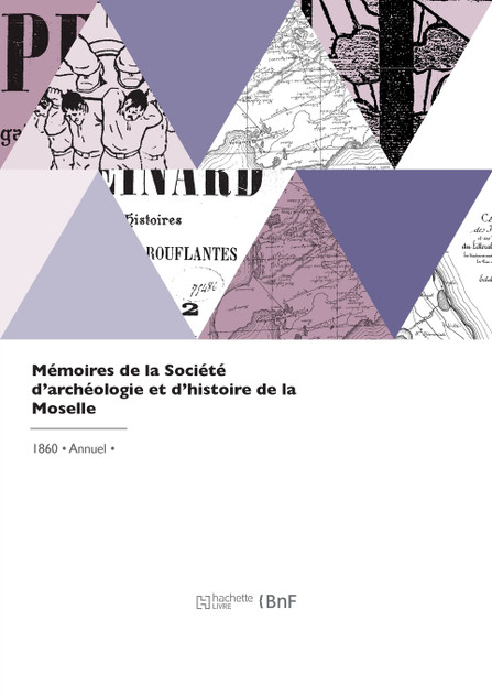 Mémoires de la Société d'archéologie et d'histoire de la Moselle Mémoires de la Société d'archéologie et d'histoire de la Moselle
