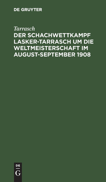 Der Schachwettkampf Lasker-Tarrasch um die Weltmeisterschaft im August-September 1908 Der Schachwettkampf Lasker-Tarrasch um die Weltmeisterschaft im August-September 1908
