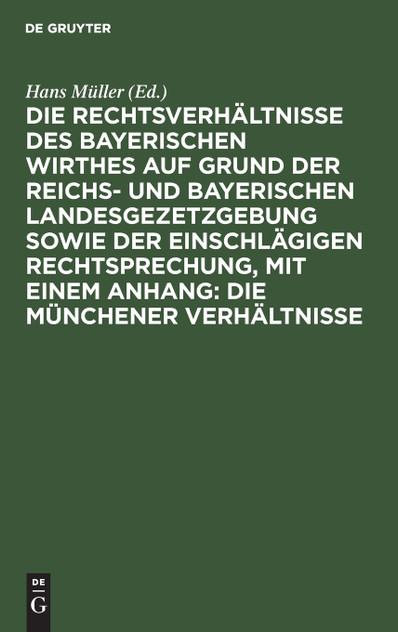 Die Rechtsverhältnisse des bayerischen Wirthes auf Grund der Reichs- und bayerischen Landesgezetzgebung sowie der einschlägigen Rechtsprechung, mit einem Anhang Die Rechtsverhältnisse des bayerischen Wirthes auf Grund der Reichs- und bayerischen Landesgezetzgebung sowie der einschlägigen Rechtsprechung, mit einem Anhang