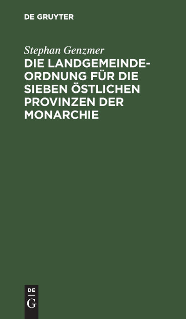 Die Landgemeindeordnung für die sieben östlichen Provinzen der Monarchie Die Landgemeindeordnung für die sieben östlichen Provinzen der Monarchie