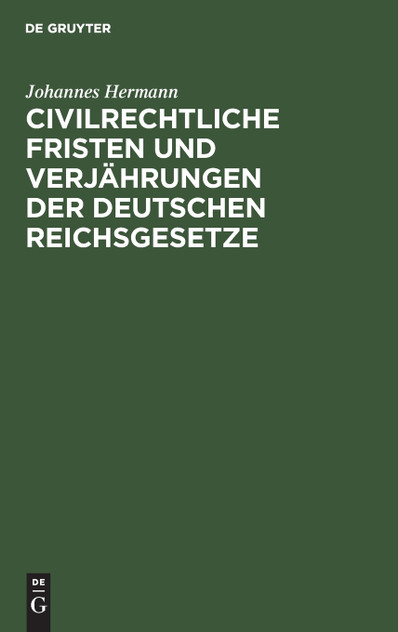 Civilrechtliche Fristen und Verjährungen der deutschen Reichsgesetze Civilrechtliche Fristen und Verjährungen der deutschen Reichsgesetze