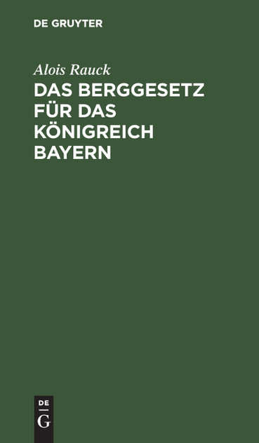 Das Berggesetz für das Königreich Bayern Das Berggesetz für das Königreich Bayern