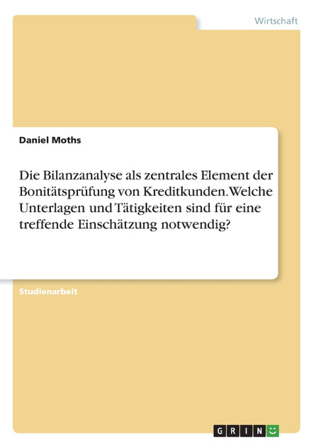 Die Bilanzanalyse als zentrales Element der Bonitätsprüfung von Kreditkunden. Welche Unterlagen und Tätigkeiten sind für eine treffende Einschätzung notwendig?