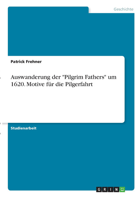 Auswanderung der "Pilgrim Fathers" um 1620. Motive für die Pilgerfahrt