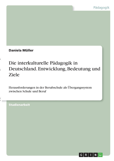 Die interkulturelle Pädagogik in Deutschland. Entwicklung, Bedeutung und Ziele Die interkulturelle Pädagogik in Deutschland. Entwicklung, Bedeutung und Ziele