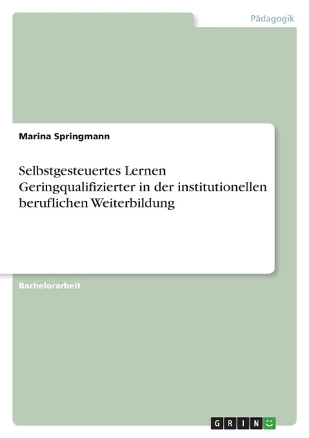 Selbstgesteuertes Lernen Geringqualifizierter in der institutionellen beruflichen Weiterbildung Selbstgesteuertes Lernen Geringqualifizierter in der institutionellen beruflichen Weiterbildung