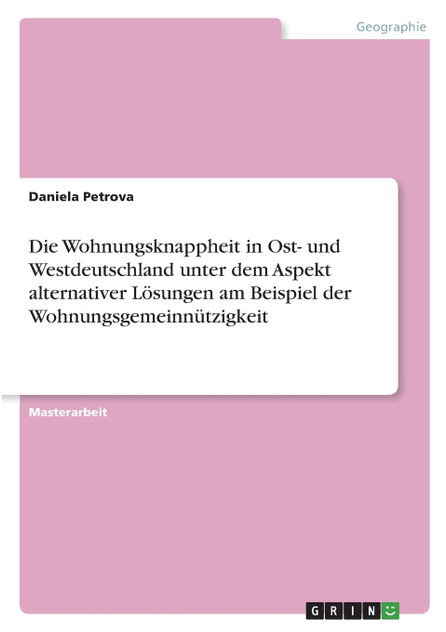 Die Wohnungsknappheit in Ost- und Westdeutschland unter dem Aspekt alternativer Lösungen am Beispiel der Wohnungsgemeinnützigkeit
