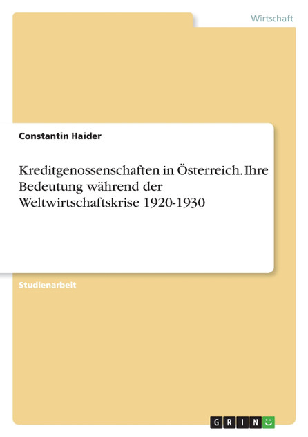 Kreditgenossenschaften in Österreich. Ihre Bedeutung während der Weltwirtschaftskrise 1920-1930 Kreditgenossenschaften in Österreich. Ihre Bedeutung während der Weltwirtschaftskrise 1920-1930