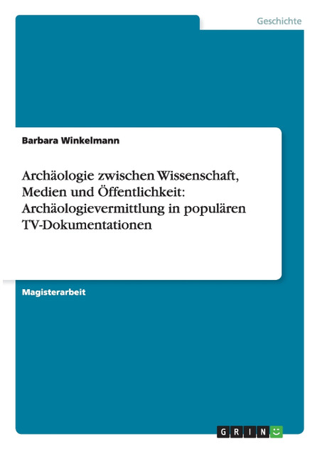Archäologie zwischen Wissenschaft, Medien und Öffentlichkeit