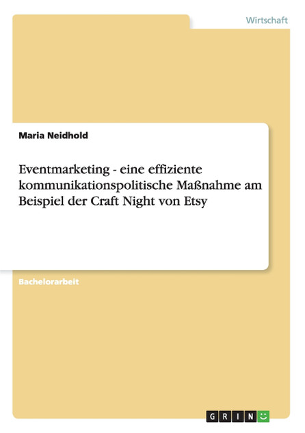 Eventmarketing - eine effiziente kommunikationspolitische Maßnahme am Beispiel der Craft Night von Etsy Eventmarketing - eine effiziente kommunikationspolitische Maßnahme am Beispiel der Craft Night von Etsy