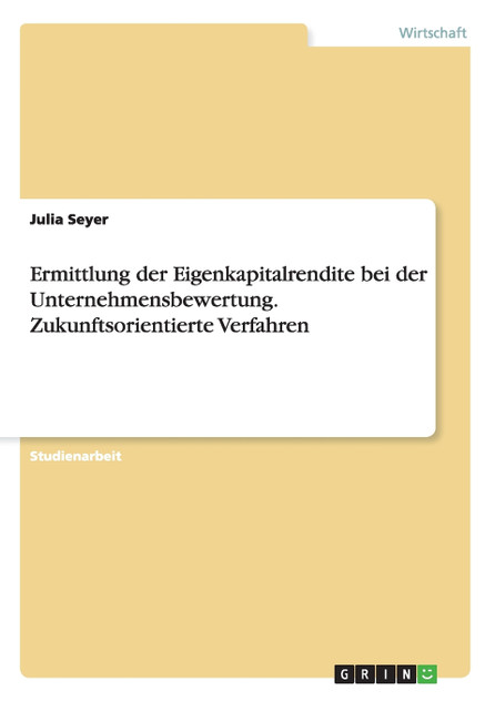 Ermittlung der Eigenkapitalrendite bei der Unternehmensbewertung. Zukunftsorientierte Verfahren Ermittlung der Eigenkapitalrendite bei der Unternehmensbewertung. Zukunftsorientierte Verfahren