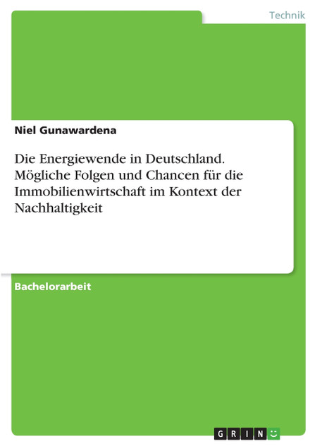 Die Energiewende in Deutschland. Mögliche Folgen und Chancen für die Immobilienwirtschaft im Kontext der Nachhaltigkeit Die Energiewende in Deutschland. Mögliche Folgen und Chancen für die Immobilienwirtschaft im Kontext der Nachhaltigkeit