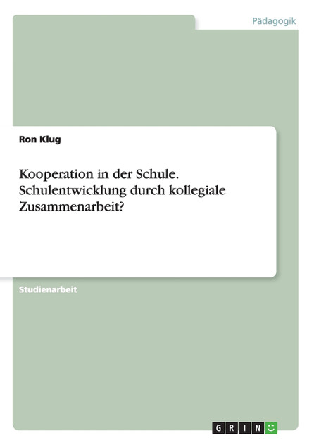 Kooperation in der Schule. Schulentwicklung durch kollegiale Zusammenarbeit? Kooperation in der Schule. Schulentwicklung durch kollegiale Zusammenarbeit?