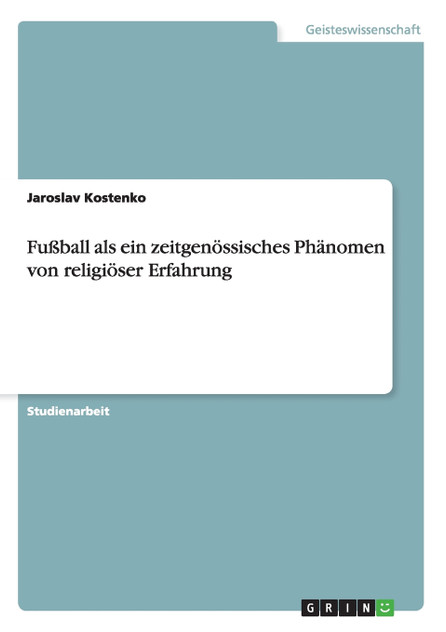 Fußball als ein zeitgenössisches Phänomen von religiöser Erfahrung Fußball als ein zeitgenössisches Phänomen von religiöser Erfahrung