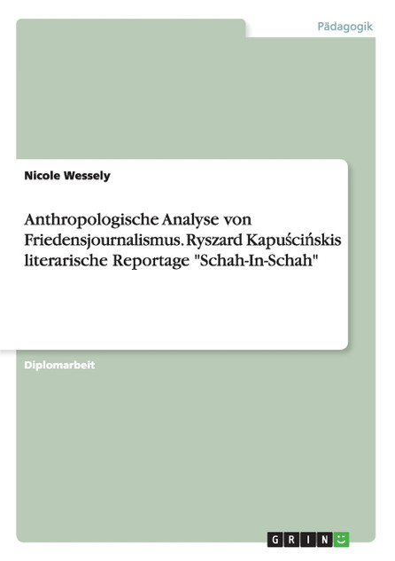 Anthropologische Analyse von Friedensjournalismus. Ryszard Kapuścińskis literarische Reportage "Schah-In-Schah"