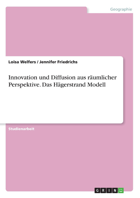 Innovation und Diffusion aus räumlicher Perspektive. Das Hägerstrand Modell Innovation und Diffusion aus räumlicher Perspektive. Das Hägerstrand Modell