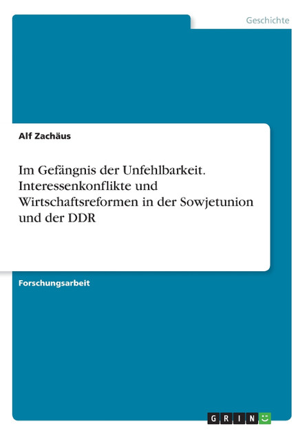 Im Gefängnis der Unfehlbarkeit. Interessenkonflikte und Wirtschaftsreformen in der Sowjetunion und der DDR Im Gefängnis der Unfehlbarkeit. Interessenkonflikte und Wirtschaftsreformen in der Sowjetunion und der DDR