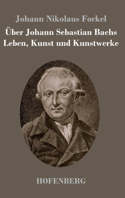 Über Johann Sebastian Bachs Leben, Kunst und Kunstwerke Über Johann Sebastian Bachs Leben, Kunst und Kunstwerke