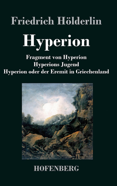 Fragment von Hyperion / Hyperions Jugend / Hyperion oder der Eremit in Griechenland Fragment von Hyperion / Hyperions Jugend / Hyperion oder der Eremit in Griechenland