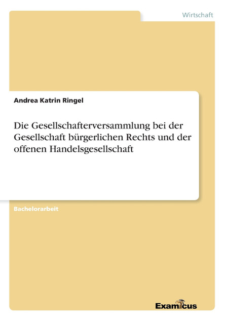 Die Gesellschafterversammlung bei der Gesellschaft bürgerlichen Rechts und der offenen Handelsgesellschaft Die Gesellschafterversammlung bei der Gesellschaft bürgerlichen Rechts und der offenen Handelsgesellschaft