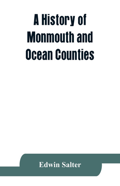 A history of Monmouth and Ocean Counties, embracing a genealogical record of earliest settlers in Monmouth and Ocean counties and their descendants. The Indians A history of Monmouth and Ocean Counties, embracing a genealogical record of earliest settlers in Monmouth and Ocean counties and their descendants. The Indians