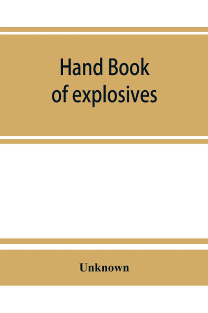 Hand book of explosives; instructions in the use of explosives for clearing land, planting and cultivating trees, drainage, ditching, subsoiling and other purposes Hand book of explosives; instructions in the use of explosives for clearing land, planting and cultivating trees, drainage, ditching, subsoiling and other purposes
