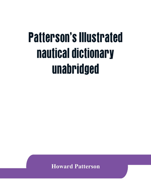 Patterson's Illustrated nautical dictionary, unabridged Patterson's Illustrated nautical dictionary, unabridged