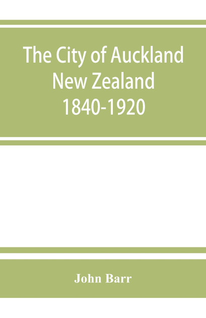 The city of Auckland, New Zealand, 1840-1920 The city of Auckland, New Zealand, 1840-1920