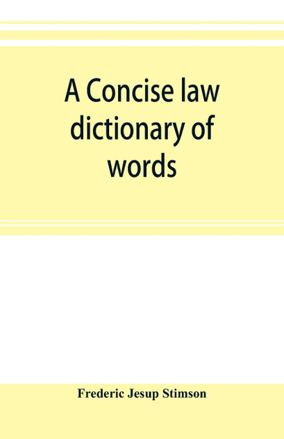 A concise law dictionary of words, phrases, and maxims A concise law dictionary of words, phrases, and maxims