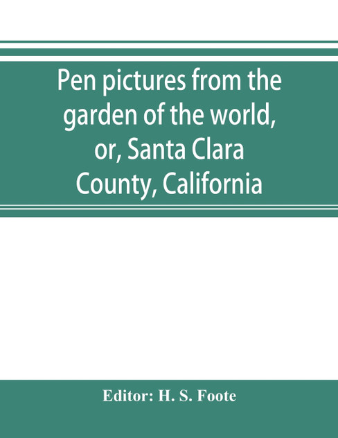 Pen pictures from the garden of the world, or, Santa Clara County, California