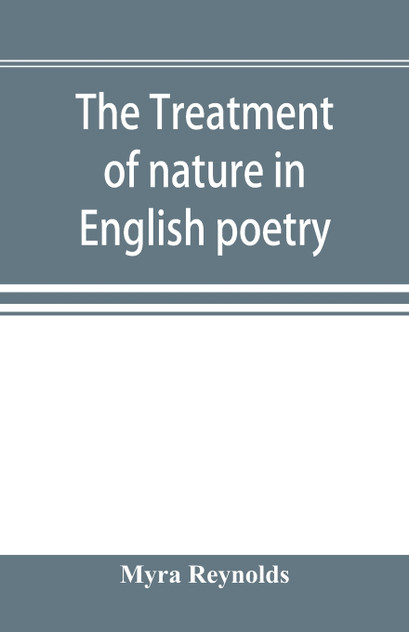 The treatment of nature in English poetry between Pope and Wordsworth The treatment of nature in English poetry between Pope and Wordsworth