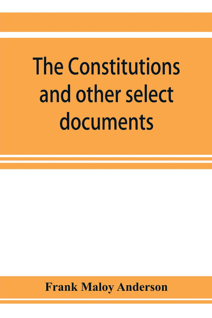 The constitutions and other select documents illustrative of the history of France, 1789-1907