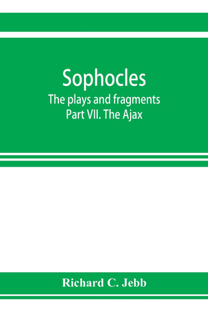 Sophocles; The plays and fragments Part VII. The Ajax Sophocles; The plays and fragments Part VII. The Ajax