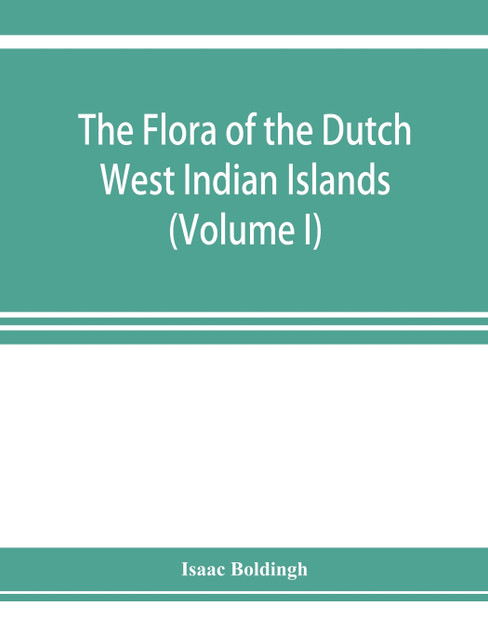 The flora of the Dutch West Indian Islands (Volume I) The flora of the Dutch West Indian Islands (Volume I)