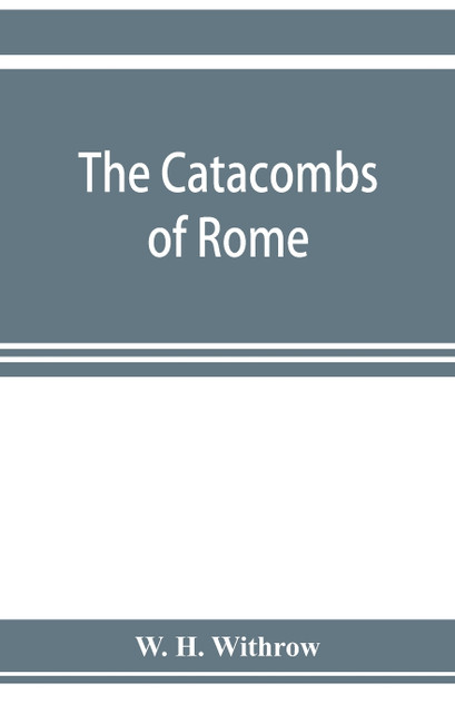 The catacombs of Rome, and their testimony relative to primitive Christianity The catacombs of Rome, and their testimony relative to primitive Christianity