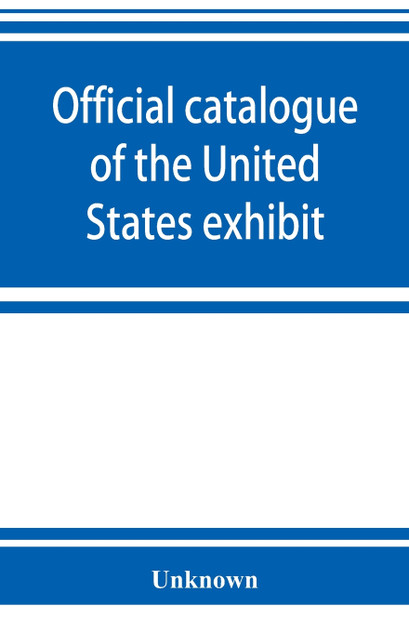 Official catalogue of the United States exhibit Official catalogue of the United States exhibit